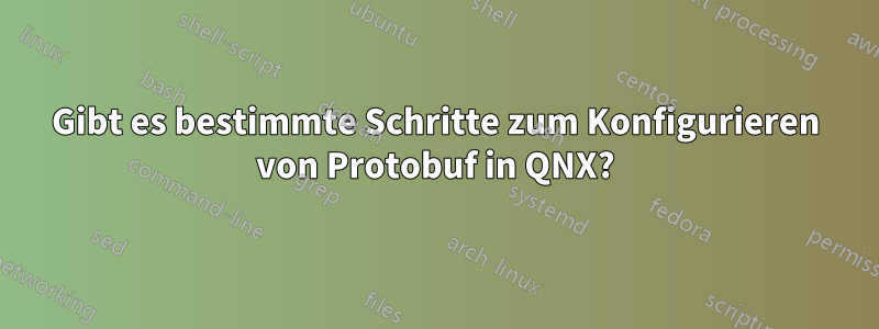Gibt es bestimmte Schritte zum Konfigurieren von Protobuf in QNX?