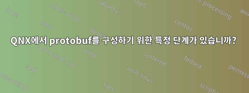 QNX에서 protobuf를 구성하기 위한 특정 단계가 있습니까?