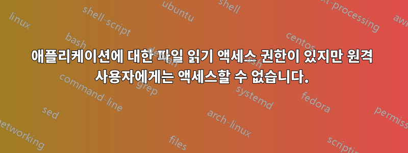 애플리케이션에 대한 파일 읽기 액세스 권한이 있지만 원격 사용자에게는 액세스할 수 없습니다.