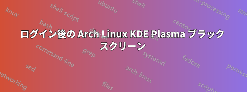 ログイン後の Arch Linux KDE Plasma ブラック スクリーン