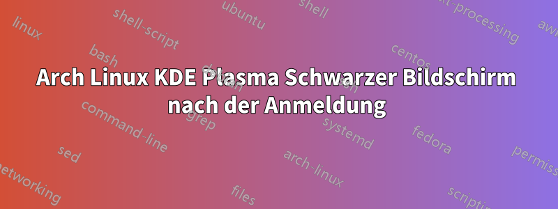 Arch Linux KDE Plasma Schwarzer Bildschirm nach der Anmeldung