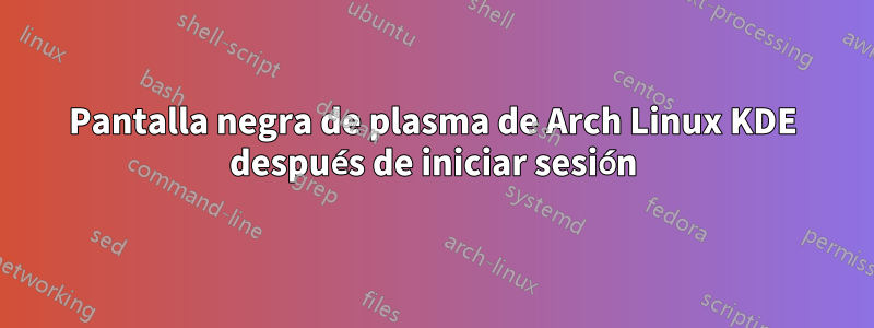 Pantalla negra de plasma de Arch Linux KDE después de iniciar sesión