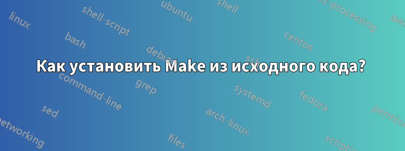 Как установить Make из исходного кода?