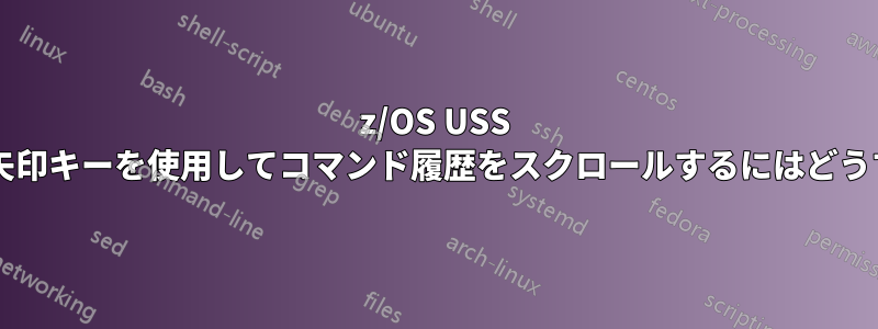 z/OS USS で上矢印キーと下矢印キーを使用してコマンド履歴をスクロールするにはどうすればよいですか?
