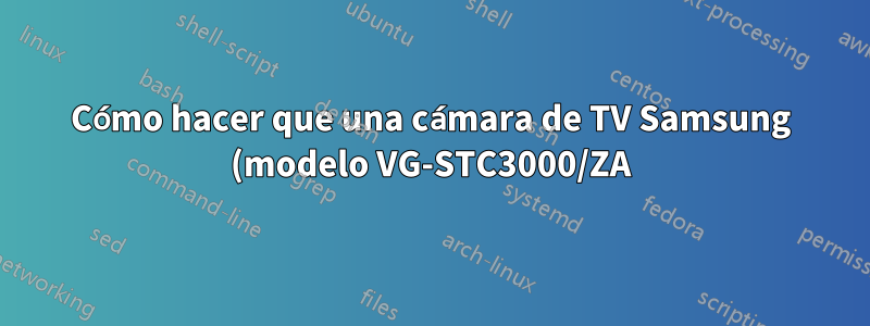 Cómo hacer que una cámara de TV Samsung (modelo VG-STC3000/ZA) funcione en xubuntu