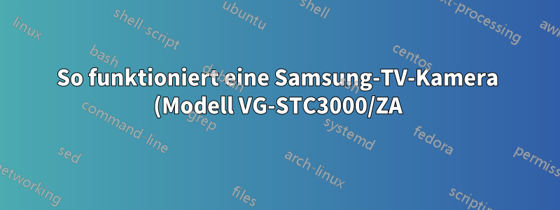 So funktioniert eine Samsung-TV-Kamera (Modell VG-STC3000/ZA) unter xubuntu