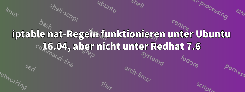 iptable nat-Regeln funktionieren unter Ubuntu 16.04, aber nicht unter Redhat 7.6