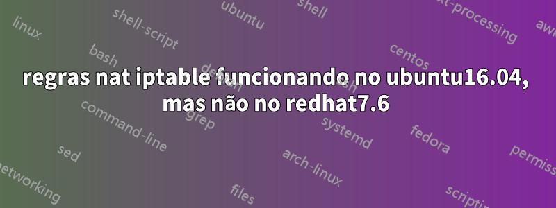 regras nat iptable funcionando no ubuntu16.04, mas não no redhat7.6