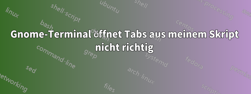 Gnome-Terminal öffnet Tabs aus meinem Skript nicht richtig