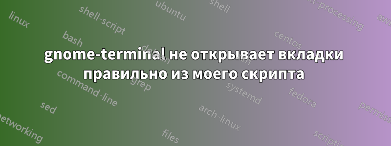 gnome-terminal не открывает вкладки правильно из моего скрипта