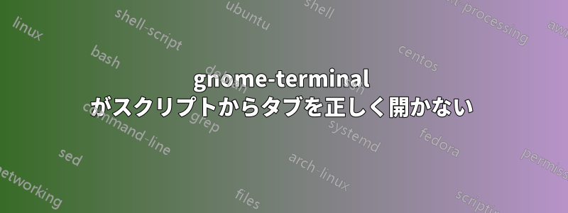 gnome-terminal がスクリプトからタブを正しく開かない