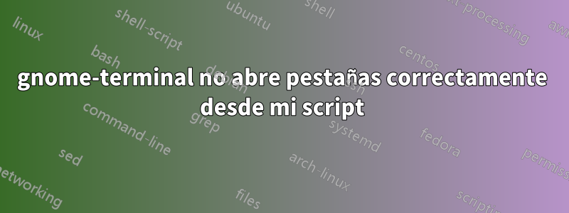 gnome-terminal no abre pestañas correctamente desde mi script