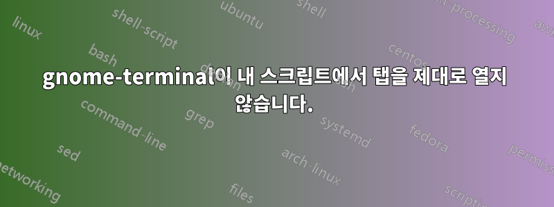 gnome-terminal이 내 스크립트에서 탭을 제대로 열지 않습니다.