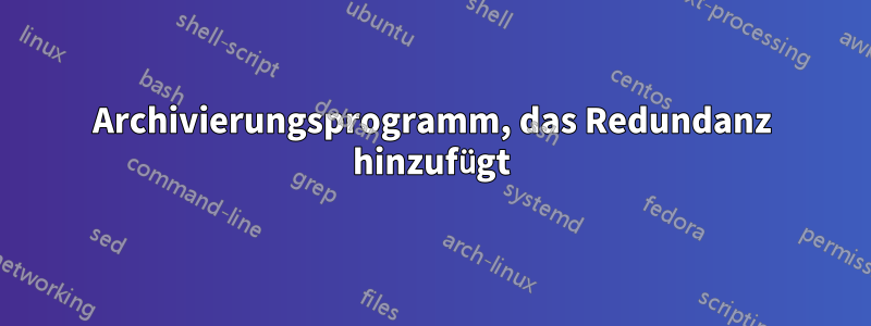 Archivierungsprogramm, das Redundanz hinzufügt