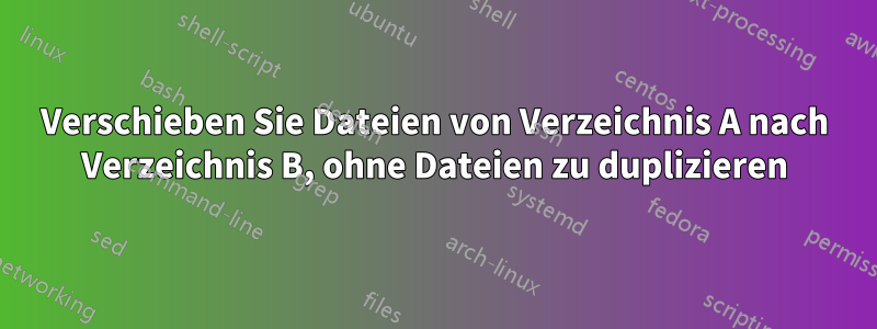 Verschieben Sie Dateien von Verzeichnis A nach Verzeichnis B, ohne Dateien zu duplizieren