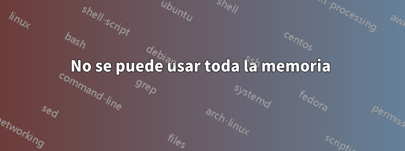 No se puede usar toda la memoria