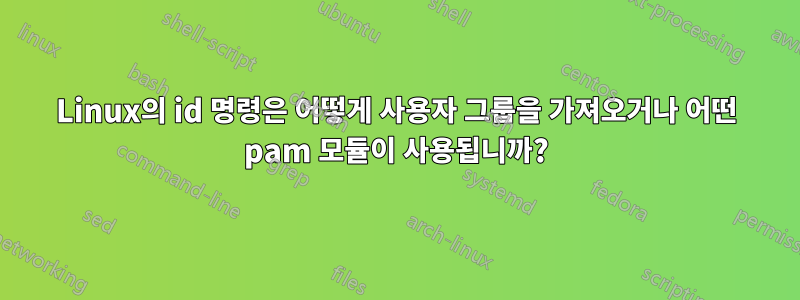 Linux의 id 명령은 어떻게 사용자 그룹을 가져오거나 어떤 pam 모듈이 사용됩니까?
