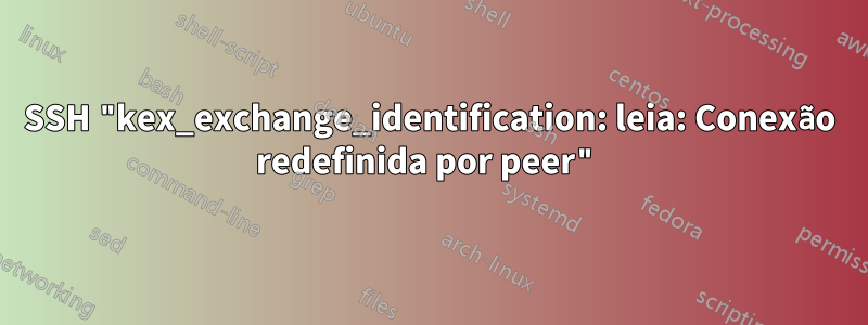 SSH "kex_exchange_identification: leia: Conexão redefinida por peer"