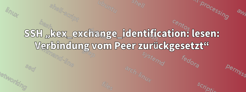 SSH „kex_exchange_identification: lesen: Verbindung vom Peer zurückgesetzt“
