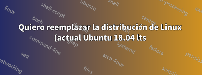 Quiero reemplazar la distribución de Linux (actual Ubuntu 18.04 lts) con Elementry OS 5.1.