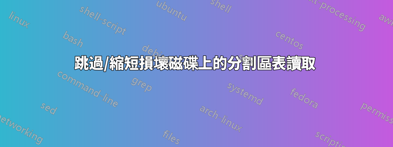 跳過/縮短損壞磁碟上的分割區表讀取