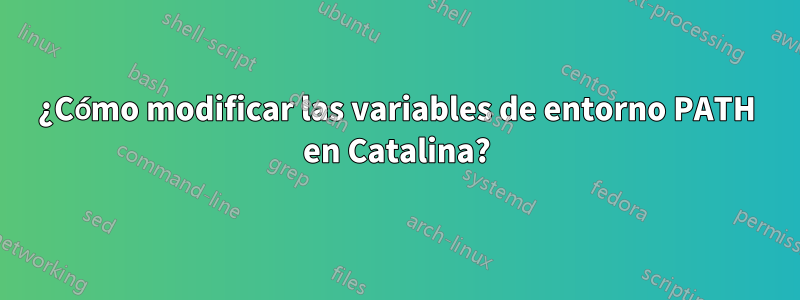¿Cómo modificar las variables de entorno PATH en Catalina?
