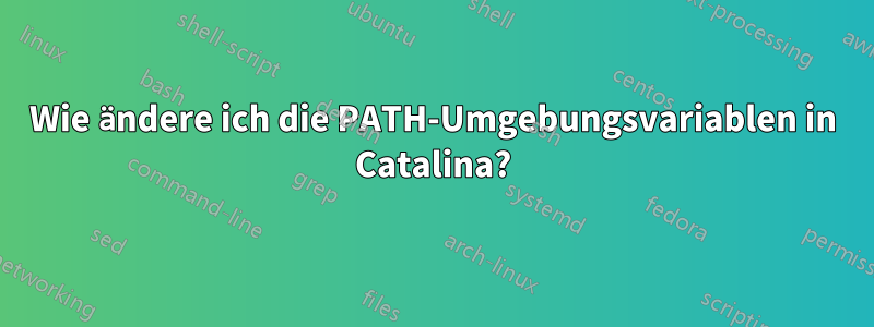 Wie ändere ich die PATH-Umgebungsvariablen in Catalina?