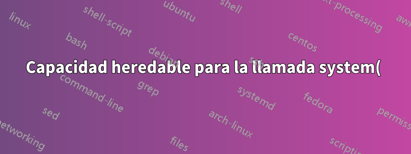 Capacidad heredable para la llamada system() en C/C++