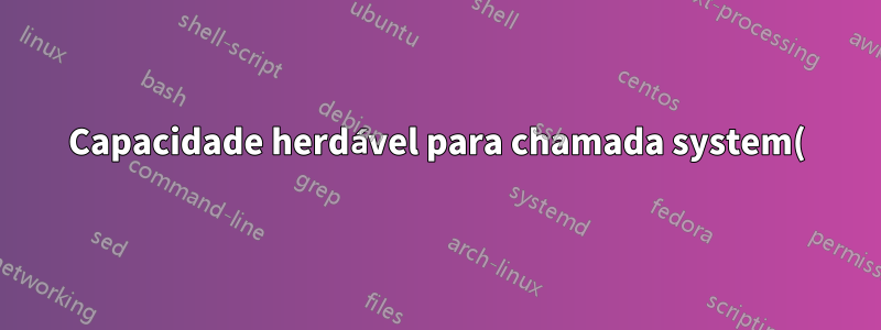 Capacidade herdável para chamada system() em C/C++