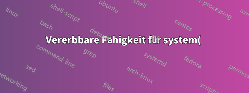 Vererbbare Fähigkeit für system()-Aufruf in C/C++