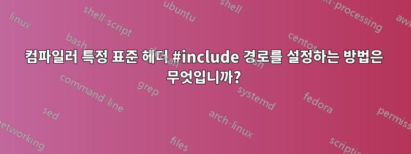 컴파일러 특정 표준 헤더 #include 경로를 설정하는 방법은 무엇입니까?