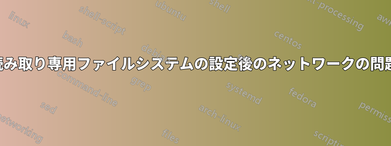 読み取り専用ファイルシステムの設定後のネットワークの問題