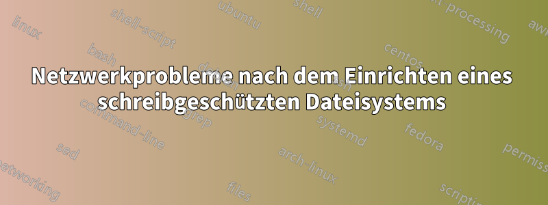 Netzwerkprobleme nach dem Einrichten eines schreibgeschützten Dateisystems