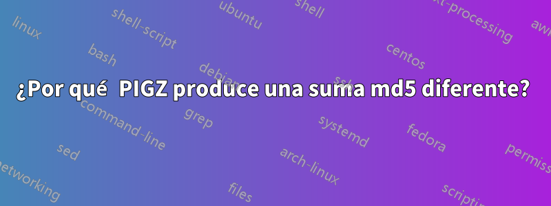 ¿Por qué PIGZ produce una suma md5 diferente?
