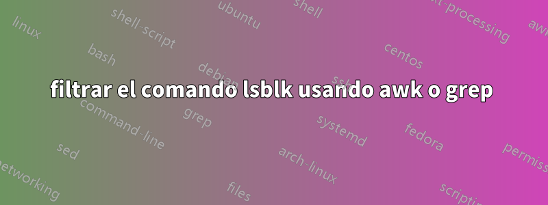 filtrar el comando lsblk usando awk o grep