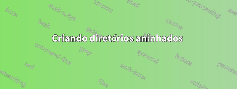Criando diretórios aninhados