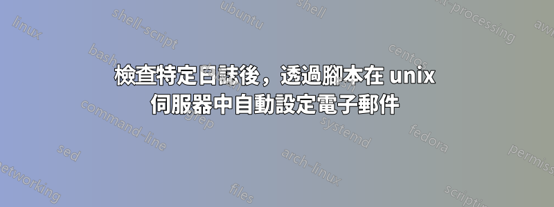 檢查特定日誌後，透過腳本在 unix 伺服器中自動設定電子郵件