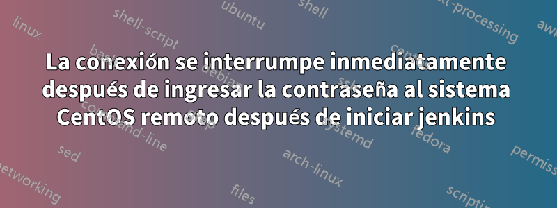 La conexión se interrumpe inmediatamente después de ingresar la contraseña al sistema CentOS remoto después de iniciar jenkins
