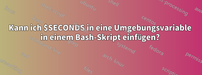 Kann ich $SECONDS in eine Umgebungsvariable in einem Bash-Skript einfügen?