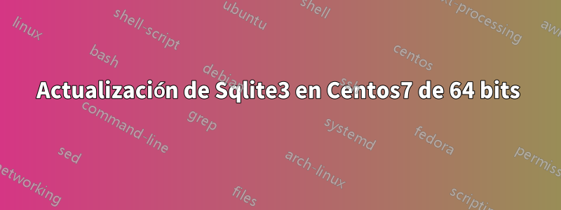 Actualización de Sqlite3 en Centos7 de 64 bits