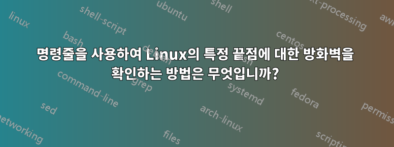 명령줄을 사용하여 Linux의 특정 끝점에 대한 방화벽을 확인하는 방법은 무엇입니까?