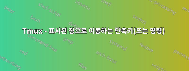 Tmux - 표시된 창으로 이동하는 단축키(또는 명령)