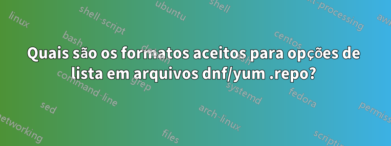 Quais são os formatos aceitos para opções de lista em arquivos dnf/yum .repo?