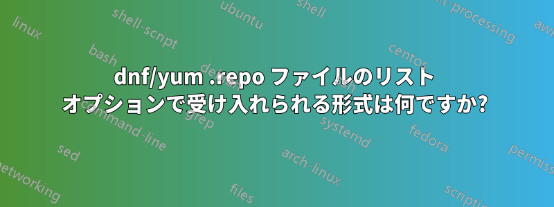 dnf/yum .repo ファイルのリスト オプションで受け入れられる形式は何ですか?