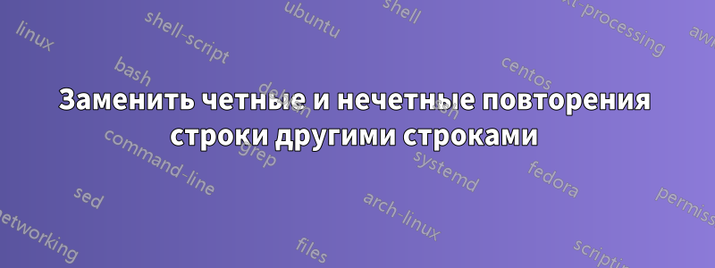 Заменить четные и нечетные повторения строки другими строками