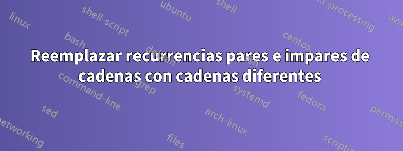Reemplazar recurrencias pares e impares de cadenas con cadenas diferentes