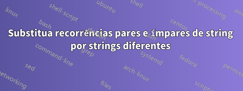 Substitua recorrências pares e ímpares de string por strings diferentes