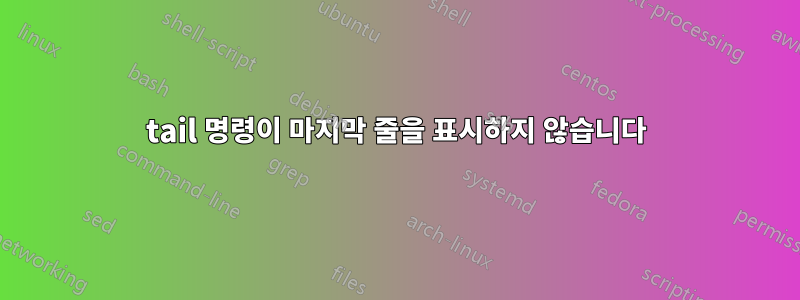 tail 명령이 마지막 줄을 표시하지 않습니다