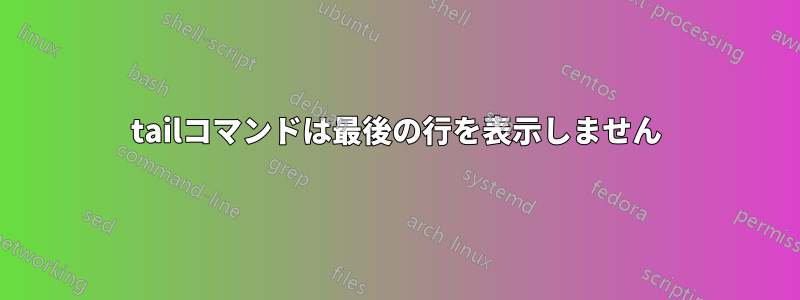 tailコマンドは最後の行を表示しません