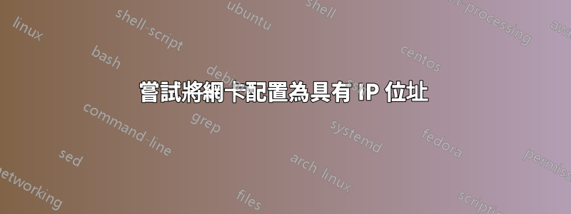嘗試將網卡配置為具有 IP 位址